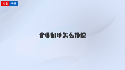 企业征地怎么补偿