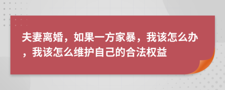 夫妻离婚，如果一方家暴，我该怎么办，我该怎么维护自己的合法权益