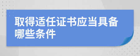 取得适任证书应当具备哪些条件