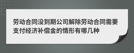 劳动合同没到期公司解除劳动合同需要支付经济补偿金的情形有哪几种