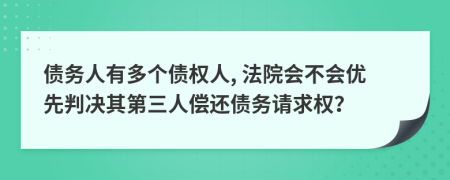 债务人有多个债权人, 法院会不会优先判决其第三人偿还债务请求权？