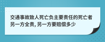 交通事故致人死亡负主要责任的死亡者另一方全责, 另一方要赔偿多少