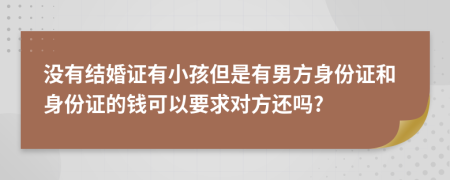 没有结婚证有小孩但是有男方身份证和身份证的钱可以要求对方还吗?