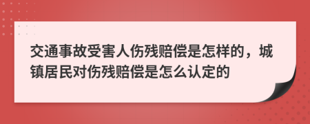 交通事故受害人伤残赔偿是怎样的，城镇居民对伤残赔偿是怎么认定的