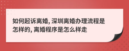 如何起诉离婚, 深圳离婚办理流程是怎样的, 离婚程序是怎么样走