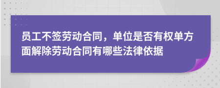 员工不签劳动合同，单位是否有权单方面解除劳动合同有哪些法律依据