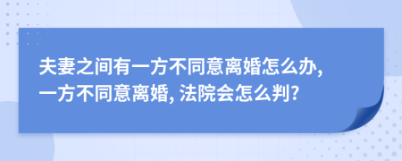 夫妻之间有一方不同意离婚怎么办, 一方不同意离婚, 法院会怎么判?