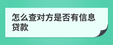 怎么查对方是否有信息贷款