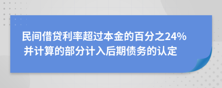 民间借贷利率超过本金的百分之24% 并计算的部分计入后期债务的认定