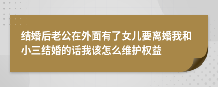 结婚后老公在外面有了女儿要离婚我和小三结婚的话我该怎么维护权益