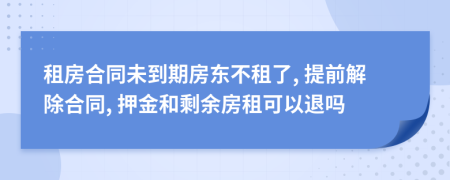 租房合同未到期房东不租了, 提前解除合同, 押金和剩余房租可以退吗