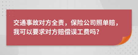 交通事故对方全责，保险公司照单赔，我可以要求对方赔偿误工费吗？