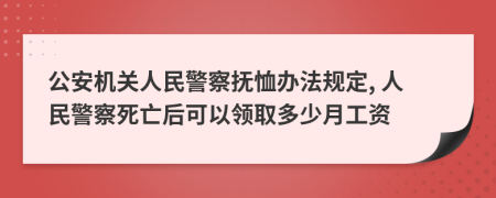 公安机关人民警察抚恤办法规定, 人民警察死亡后可以领取多少月工资