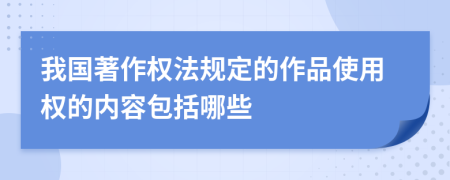 我国著作权法规定的作品使用权的内容包括哪些