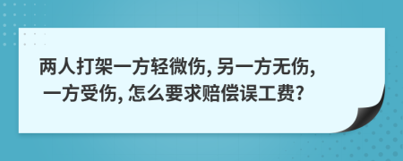 两人打架一方轻微伤, 另一方无伤, 一方受伤, 怎么要求赔偿误工费?