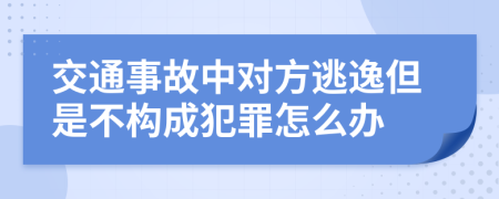 交通事故中对方逃逸但是不构成犯罪怎么办