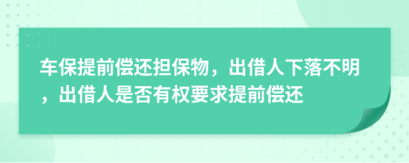 车保提前偿还担保物，出借人下落不明，出借人是否有权要求提前偿还