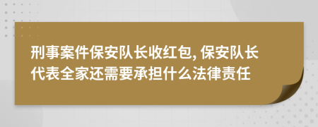 刑事案件保安队长收红包, 保安队长代表全家还需要承担什么法律责任