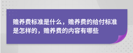 赡养费标准是什么，赡养费的给付标准是怎样的，赡养费的内容有哪些