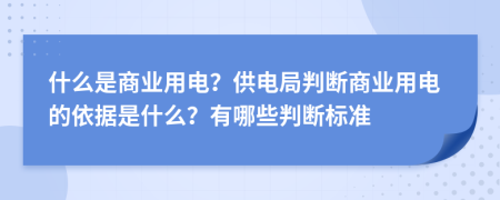 什么是商业用电？供电局判断商业用电的依据是什么？有哪些判断标准