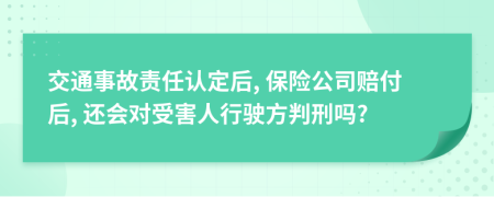 交通事故责任认定后, 保险公司赔付后, 还会对受害人行驶方判刑吗?