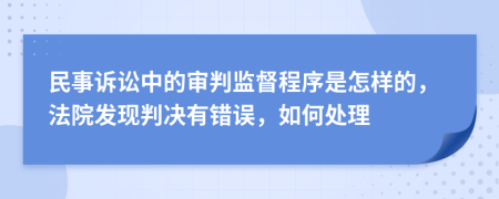 民事诉讼中的审判监督程序是怎样的，法院发现判决有错误，如何处理