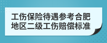 工伤保险待遇参考合肥地区二级工伤赔偿标准