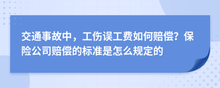 交通事故中，工伤误工费如何赔偿？保险公司赔偿的标准是怎么规定的