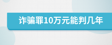 诈骗罪10万元能判几年