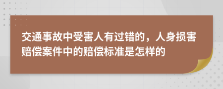 交通事故中受害人有过错的，人身损害赔偿案件中的赔偿标准是怎样的