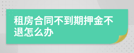 租房合同不到期押金不退怎么办