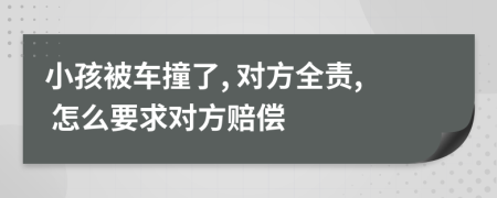 小孩被车撞了, 对方全责, 怎么要求对方赔偿