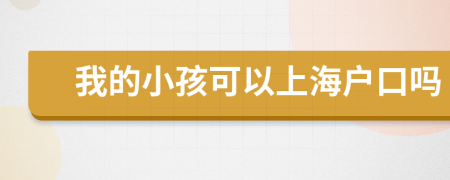 我的小孩可以上海户口吗