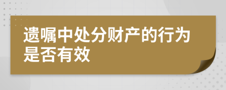 遗嘱中处分财产的行为是否有效