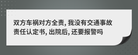 双方车祸对方全责, 我没有交通事故责任认定书, 出院后, 还要报警吗