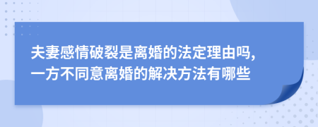 夫妻感情破裂是离婚的法定理由吗, 一方不同意离婚的解决方法有哪些