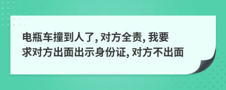 电瓶车撞到人了, 对方全责, 我要求对方出面出示身份证, 对方不出面