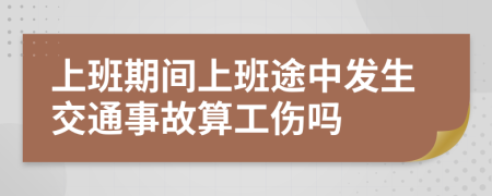 上班期间上班途中发生交通事故算工伤吗