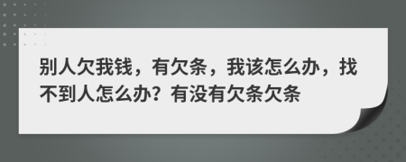 别人欠我钱，有欠条，我该怎么办，找不到人怎么办？有没有欠条欠条