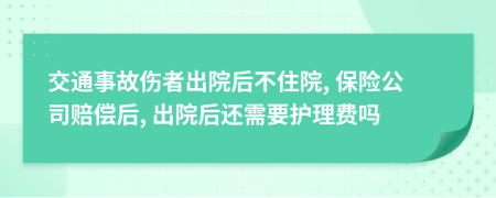 交通事故伤者出院后不住院, 保险公司赔偿后, 出院后还需要护理费吗