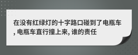 在没有红绿灯的十字路口碰到了电瓶车, 电瓶车直行撞上来, 谁的责任