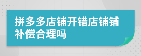 拼多多店铺开错店铺铺补偿合理吗