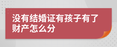 没有结婚证有孩子有了财产怎么分