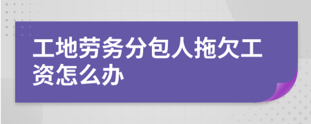 工地劳务分包人拖欠工资怎么办