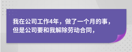 我在公司工作4年，做了一个月的事，但是公司要和我解除劳动合同，