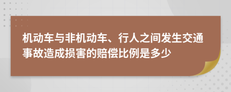 机动车与非机动车、行人之间发生交通事故造成损害的赔偿比例是多少