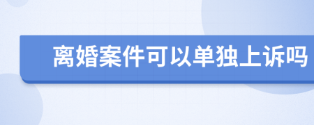 离婚案件可以单独上诉吗