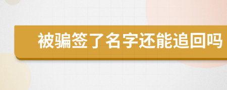 被骗签了名字还能追回吗