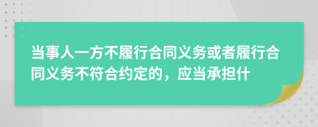 当事人一方不履行合同义务或者履行合同义务不符合约定的，应当承担什