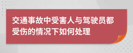 交通事故中受害人与驾驶员都受伤的情况下如何处理